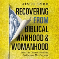 Recovering_from_Biblical_Manhood_and_Womanhood__How_the_Church_Needs_to_Rediscover_Her_Purpose
